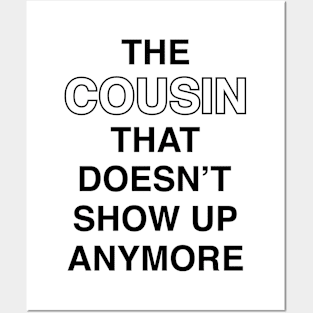 The Cousin That Doesn't Show Up Anymore (Black Text) Posters and Art